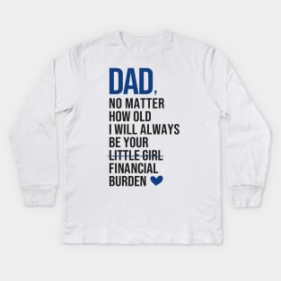 Dad I will always be your financial burden Kids Long Sleeve T-Shirt